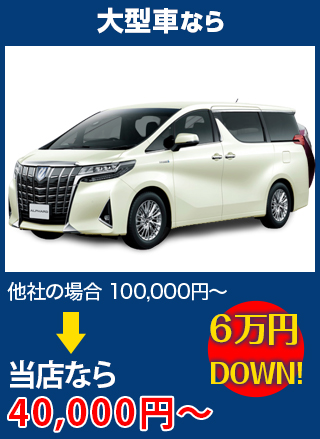 大型車なら、他社の場合100,000円～のところをAGTなら40,000円～　6万円DOWN！